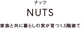 NUTS 家族と共に暮らしの実が育つ1.5階建て